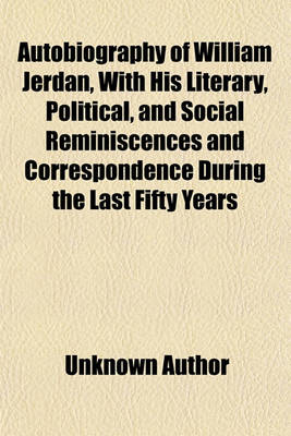 Book cover for The Autobiography of William Jerdan; With His Literary, Political and Social Reminiscences and Correspondence During the Last Fifty Years Volume 1-2