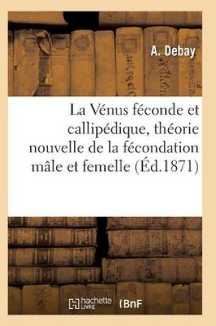 Cover of La V�nus F�conde Et Callip�dique, Th�orie Nouvelle de la F�condation M�le Et Femelle