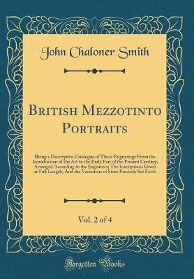Cover of British Mezzotinto Portraits, Vol. 2 of 4: Being a Descriptive Catalogue of These Engravings From the Introduction of the Art to the Early Part of the Present Century; Arranged According to the Engravers; The Inscriptions Given at Full Length; And the Var