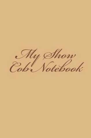 Cover of My Show Cob Notebook