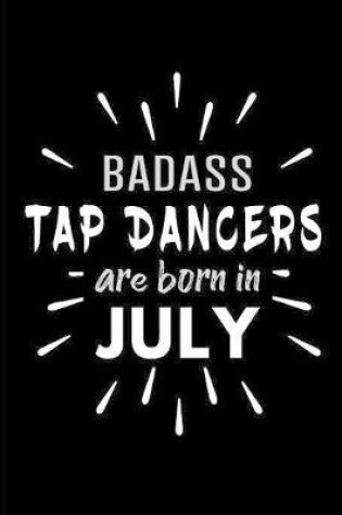 Cover of Badass Tap Dancers Are Born In July