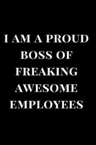 Cover of I Am A Proud Boss Of Freaking Awesome Employees