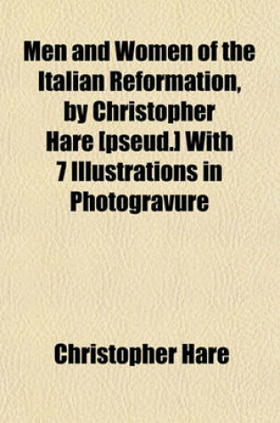 Cover of Men and Women of the Italian Reformation, by Christopher Hare [Pseud.] with 7 Illustrations in Photogravure