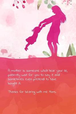 Book cover for A mother is someone who'll hear your lie, patiently wait for you to say it and sometimes even pretend to have bought it. Thanks for bearing with me mom.