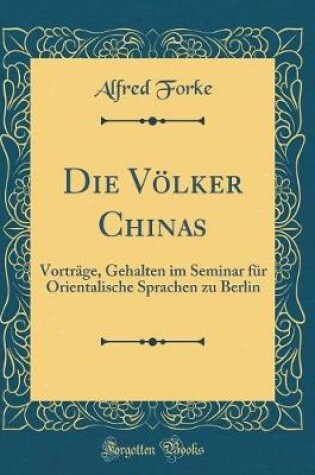 Cover of Die Völker Chinas: Vorträge, Gehalten im Seminar für Orientalische Sprachen zu Berlin (Classic Reprint)