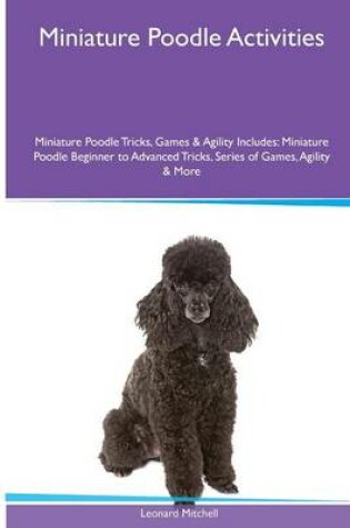 Cover of Miniature Poodle Activities Miniature Poodle Tricks, Games & Agility. Includes