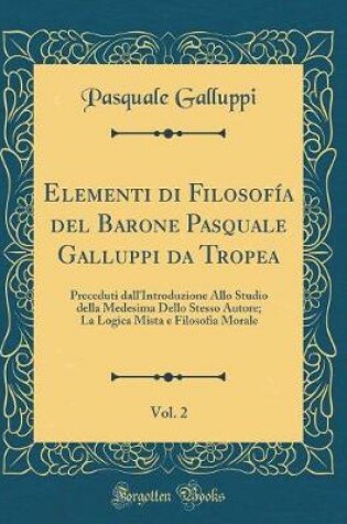 Cover of Elementi Di Filosofia del Barone Pasquale Galluppi Da Tropea, Vol. 2