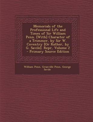 Book cover for Memorials of the Professional Life and Times of Sir William Penn. [With] Character of a Trimmer, by Sir W. Coventry [Or Rather, by G. Savile]. Repr, V