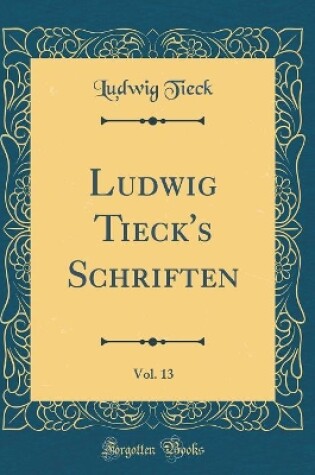 Cover of Ludwig Tieck's Schriften, Vol. 13 (Classic Reprint)