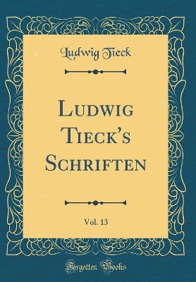 Book cover for Ludwig Tieck's Schriften, Vol. 13 (Classic Reprint)