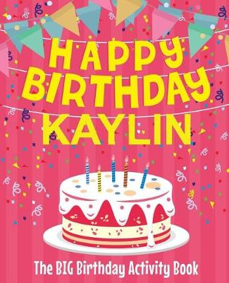 Book cover for Happy Birthday Kaylin - The Big Birthday Activity Book