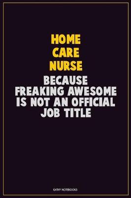 Book cover for home care nurse, Because Freaking Awesome Is Not An Official Job Title