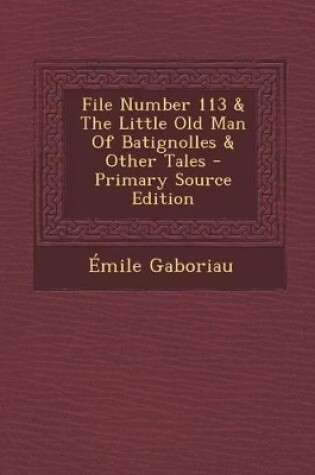 Cover of File Number 113 & the Little Old Man of Batignolles & Other Tales - Primary Source Edition