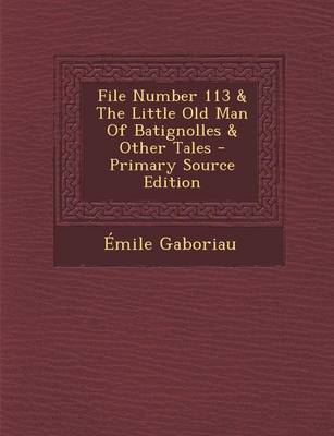 Book cover for File Number 113 & the Little Old Man of Batignolles & Other Tales - Primary Source Edition