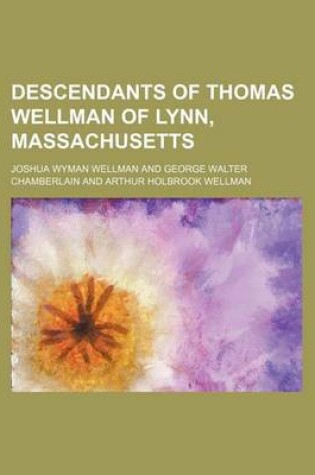 Cover of Descendants of Thomas Wellman of Lynn, Massachusetts