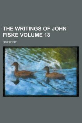 Cover of The Writings of John Fiske Volume 18