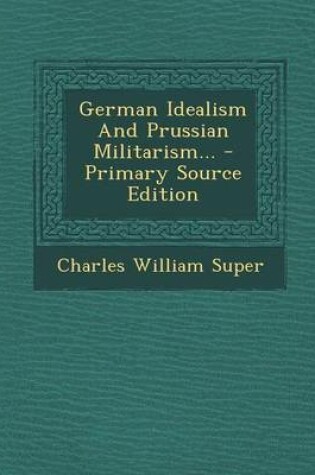 Cover of German Idealism and Prussian Militarism... - Primary Source Edition