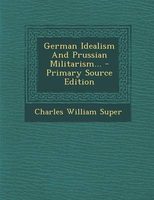 Book cover for German Idealism and Prussian Militarism... - Primary Source Edition