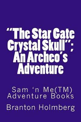 Book cover for "The Star Gate Crystal Skull"; An Archeo's Adventure