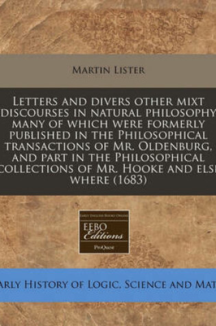 Cover of Letters and Divers Other Mixt Discourses in Natural Philosophy Many of Which Were Formerly Published in the Philosophical Transactions of Mr. Oldenburg, and Part in the Philosophical Collections of Mr. Hooke and Else Where (1683)