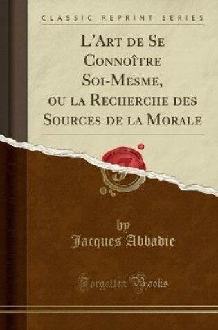 Cover of L'Art de Se Connoitre Soi-Mesme, Ou La Recherche Des Sources de la Morale (Classic Reprint)