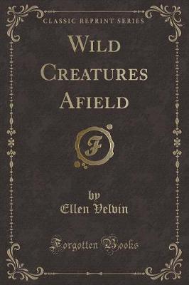 Book cover for Wild Creatures Afield (Classic Reprint)