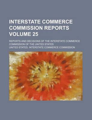 Book cover for Interstate Commerce Commission Reports Volume 25; Reports and Decisions of the Interstate Commerce Commission of the United States