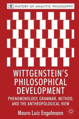 Cover of Wittgenstein's Philosophical Development: Phenomenology, Grammar, Method, and the Anthropological View