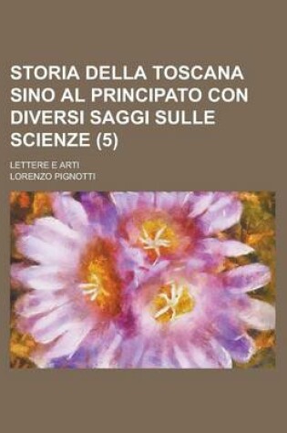 Cover of Storia Della Toscana Sino Al Principato Con Diversi Saggi Sulle Scienze; Lettere E Arti (5)