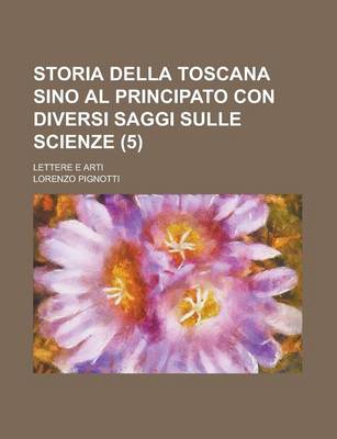 Book cover for Storia Della Toscana Sino Al Principato Con Diversi Saggi Sulle Scienze; Lettere E Arti (5)