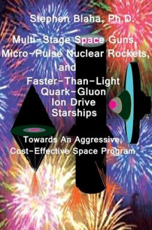 Cover of Multi-Stage Space Guns, Micro-Pulse Nuclear Rockets, and Faster-Than-Light Quark-Gluon Ion Drive Starships