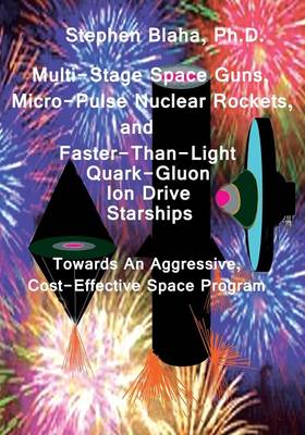 Book cover for Multi-Stage Space Guns, Micro-Pulse Nuclear Rockets, and Faster-Than-Light Quark-Gluon Ion Drive Starships