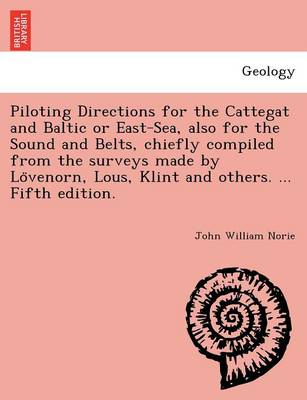 Book cover for Piloting Directions for the Cattegat and Baltic or East-Sea, Also for the Sound and Belts, Chiefly Compiled from the Surveys Made by Lo Venorn, Lous, Klint and Others. ... Fifth Edition.