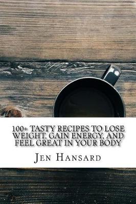 Book cover for 100+ Tasty Recipes to Lose Weight, Gain Energy, and Feel Great in Your Body