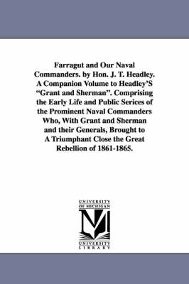 Book cover for Farragut and Our Naval Commanders. by Hon. J. T. Headley. A Companion Volume to Headley'S Grant and Sherman. Comprising the Early Life and Public Serices of the Prominent Naval Commanders Who, With Grant and Sherman and their Generals, Brought to A Triumph