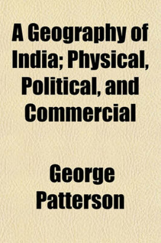 Cover of A Geography of India; Physical, Political, and Commercial