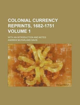 Book cover for Colonial Currency Reprints, 1682-1751; With an Introduction and Notes Volume 1