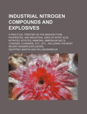 Book cover for Industrial Nitrogen Compounds and Explosives; A Practical Treatise on the Manufacture, Properties, and Industrial Uses of Nitric Acid, Nitrates, Nitri