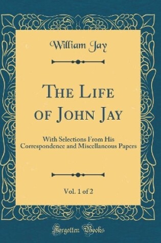 Cover of The Life of John Jay, Vol. 1 of 2