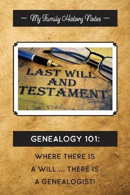 Book cover for My Family History Notes, Genealogy 101--Where there is a will, there is a genealogist.