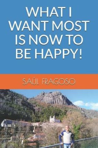 Cover of What I Want Most Is Now to Be Happy!