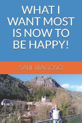 Book cover for What I Want Most Is Now to Be Happy!