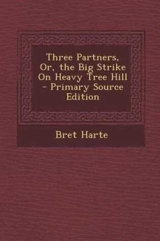 Cover of Three Partners, Or, the Big Strike on Heavy Tree Hill - Primary Source Edition
