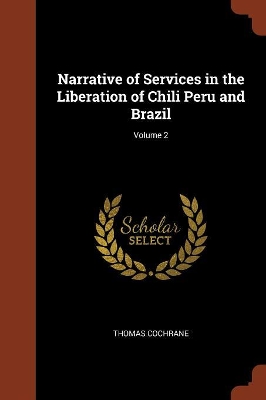 Book cover for Narrative of Services in the Liberation of Chili Peru and Brazil; Volume 2