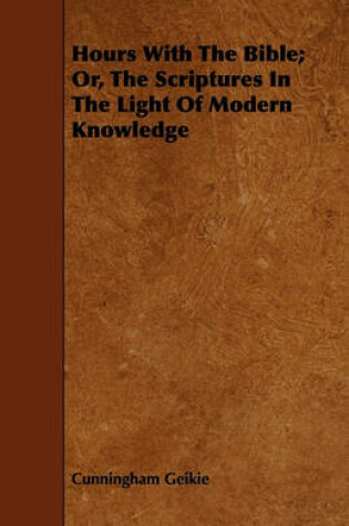 Cover of Hours With The Bible; Or, The Scriptures In The Light Of Modern Knowledge