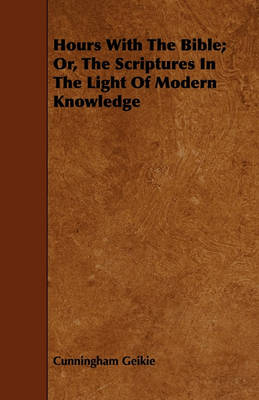 Book cover for Hours With The Bible; Or, The Scriptures In The Light Of Modern Knowledge