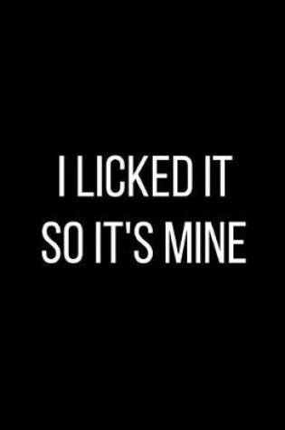 Cover of I Licked It So It's Mine