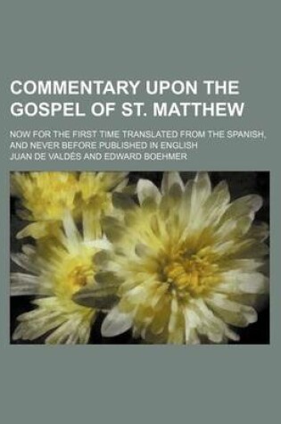 Cover of Commentary Upon the Gospel of St. Matthew; Now for the First Time Translated from the Spanish, and Never Before Published in English