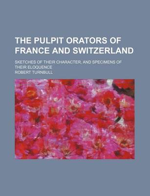 Book cover for The Pulpit Orators of France and Switzerland; Sketches of Their Character, and Specimens of Their Eloquence