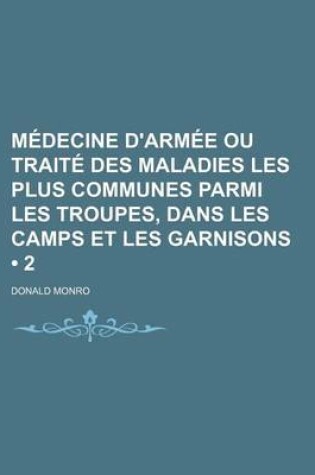 Cover of Medecine D'Armee Ou Traite Des Maladies Les Plus Communes Parmi Les Troupes, Dans Les Camps Et Les Garnisons (2)